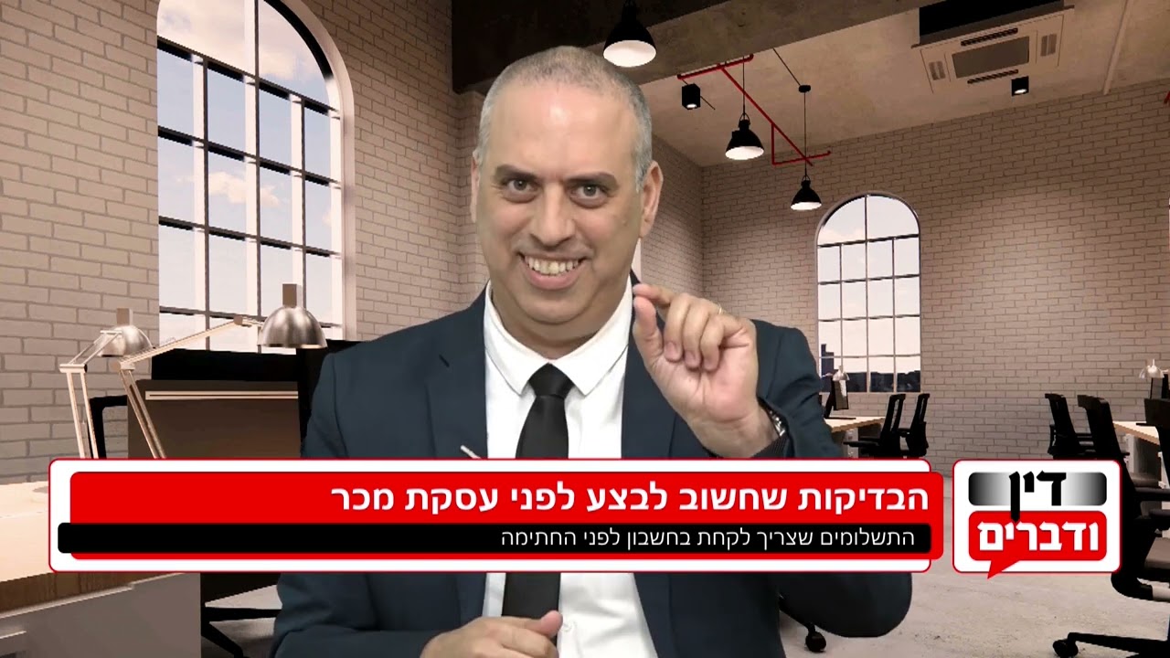 דין ודברים   הבדיקות שחשוב לבצע לפני עסקת מכר   עו ד אהוד גולן
