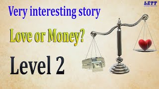 Love Or Money? | An very interesting story | Improve your English skills | Level 2 | LETT #7