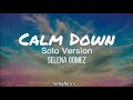 Selena Gomez Calm Down Solo Version Lyrics