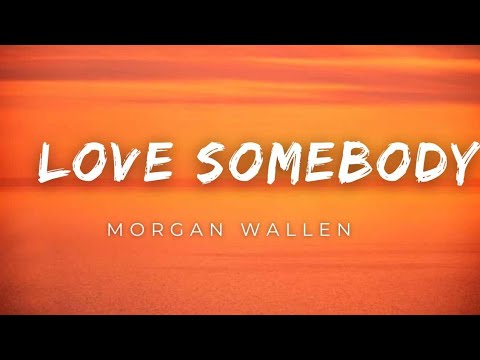 Love Somebody - Morgan Wallen