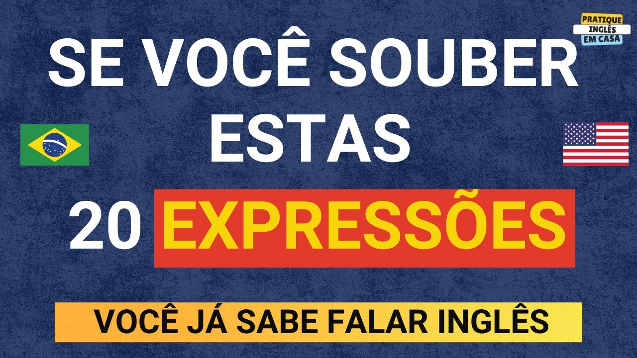 SE VOCÊ SOUBER ESTAS 20 EXPRESSÕES, VOCÊ JÁ CONSEGUE FALAR EM INGLÊS!!