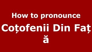 How to pronounce Coțofenii Din Față