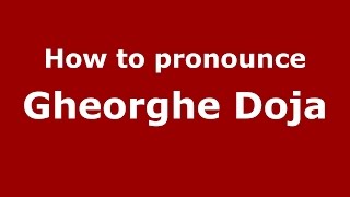 How to pronounce Gheorghe Doja