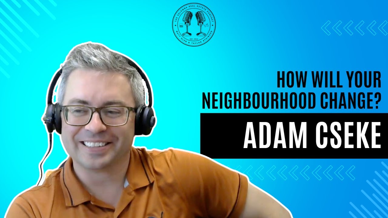 72: How the Provincial Housing Bills are Impacting the City with Kelowna City Planner Adam Cseke