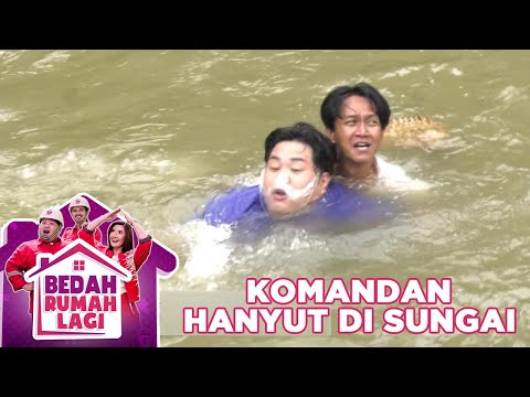 GAWAT! KOMANDAN KENTA HANYUT DISUNGAI - BEDAH RUMAH LAGI
