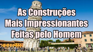 As Construções Mais Impressionantes Feitas pelo Homem