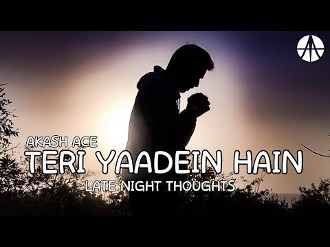 AKASH ACE - Teri Yaadein Hain | Late Night Thoughts | The Last Thought | Latest Hindi Songs 2023
