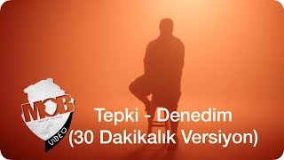 Tepki - Denedim (30 Dakikalık Versiyon)