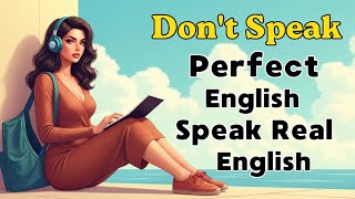 Don’t Speak Perfect English! Learn to Speak Real English Fluently | English Speaking Practice