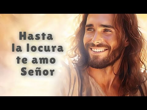 Hasta la locura te amo Señor