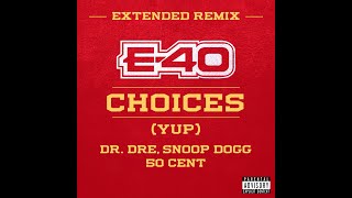 E-40 - Choices (Yup) [Extended Remix] (feat. Dr. Dre, Snoop Dogg &amp; 50 Cent)