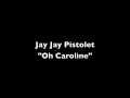 Oh Caroline - Jay Jay Pistolet.m4v 