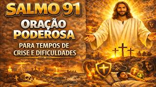 SALMO 91 ORAÇÃO PODEROSA PARA TEMPOS DE CRISE E DIFICULDADES