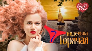 ГОРЯЧАЯ НЕДЕЛЬКА WLV ♥  ТОП - ЖАР-ПТИЦА ♥ 7 ЗАЖИГАТЕЛЬНЫХ ТАНЦЕВАЛЬНЫХ ХИТОВ ♫ RUSSIIAN MUSIC HIT