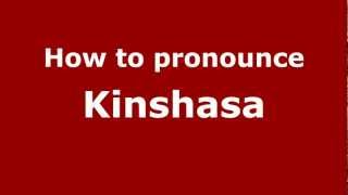 How to pronounce Kinshasa