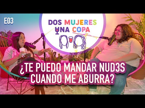 Dos Mujeres Una Copa · ¿Te puedo MANDAR NUD3S cuando me ABURRA? (EP03)