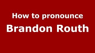 How to pronounce Brandon Routh