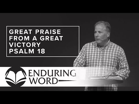 Great Praise from a Great Victory - Psalm 18