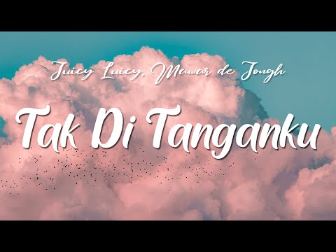 LIRIK _ Juicy Luicy, Mawar de Jongh - Tak Di Tanganku