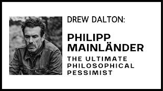 Drew Dalton on Philipp Mainländer: The Ultimate Philosophical Pessimist