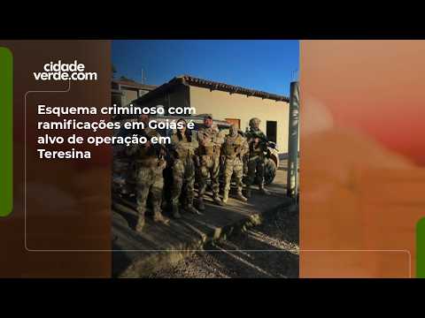 Esquema criminoso com ramificações em Goiás é alvo de operação em Teresina
