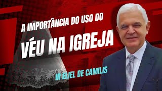 O USO DO VÉU NA IGREJA, IR ELIEL D CAMILIS #ccb