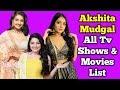 Akshita Mudgal All Tv Serials List ||  Full Filmography || Ishq Par Zor Nahin