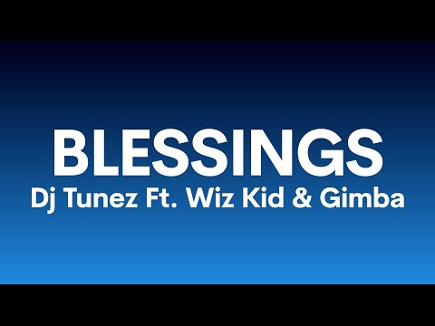 Dj Tunez Ft. Wizkid & Gimba - Blessings (Lyrics)