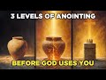 3 Levels Of Anointing How God Trains You Before He Uses You