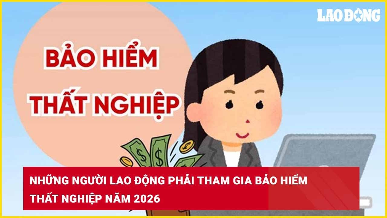 Những người lao động phải tham gia bảo hiểm thất nghiệp năm 2026