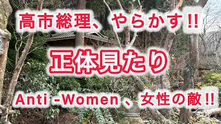高市総理、やらかす ! !  正体見たり　Anti-Women、女性の敵 ! !