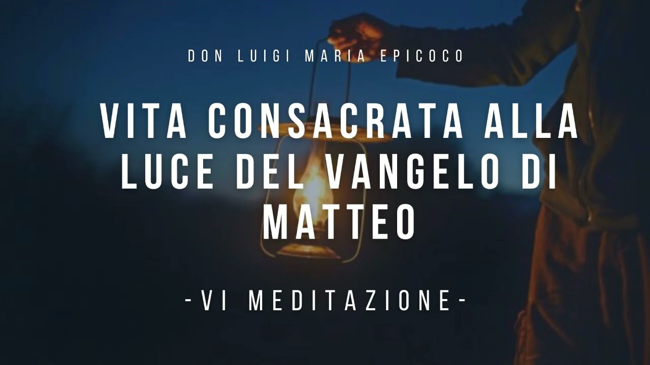Don Luigi Maria Epicoco - Vita Consacrata alla luce del Vangelo di Matteo - sesta meditazione