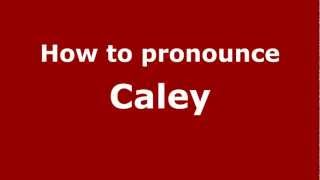 How to pronounce Caley