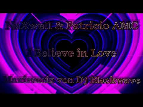 NaXwell & Patricio AMC---I Believe in Love---(Maxiremix von Dj Blackwave)