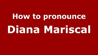 How to pronounce Diana Mariscal