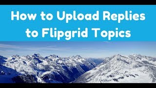 How to Upload Videos to Reply to Flipgrid Topics