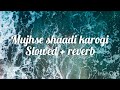 MUJHSE SHAADI KAROGI SLOWED + REVERB || CHILL WITH MUSIC 💜💙💖💙💜💖