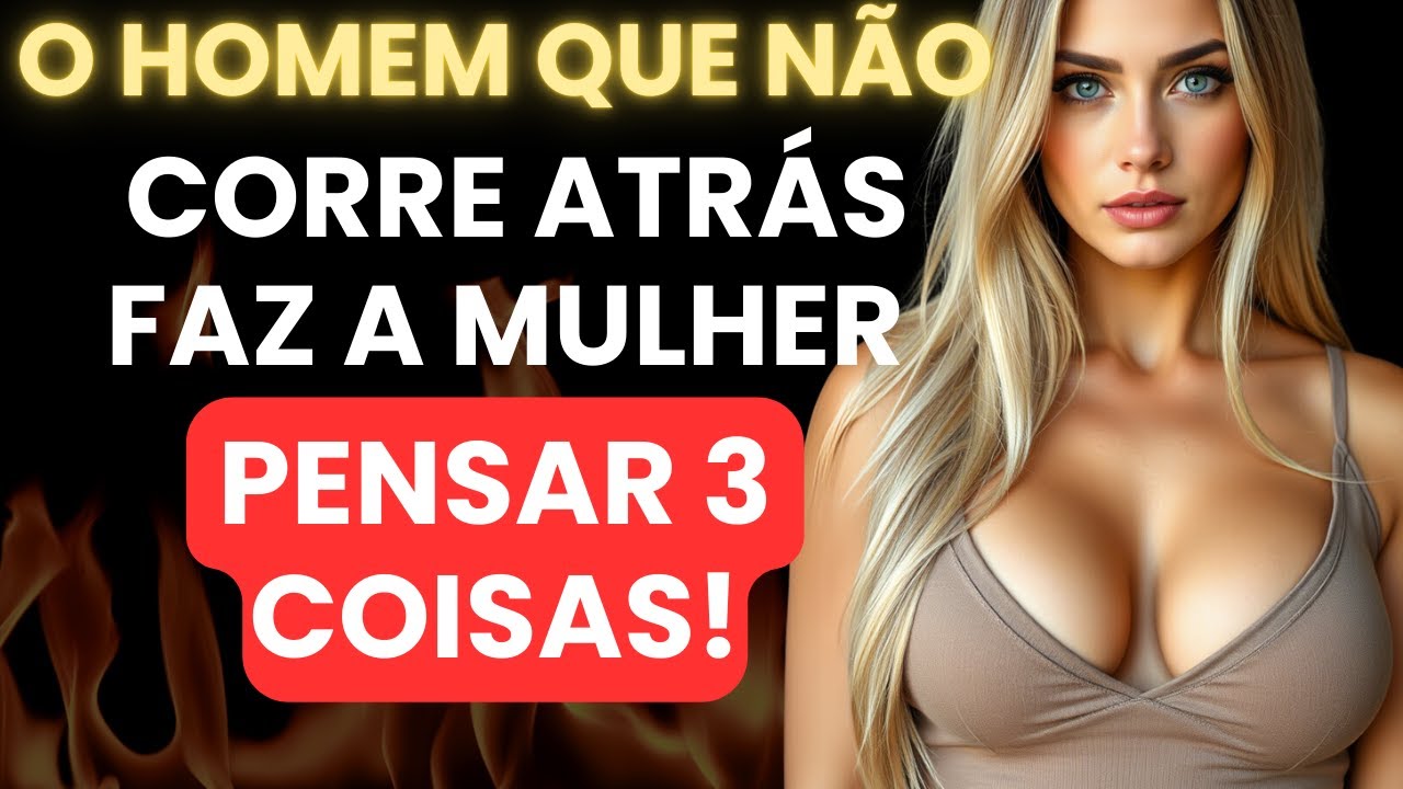 O Homem que NÃO CORRE ATRÁS Faz a MULHER PENSAR 3 Coisas! - ESTOICISMO