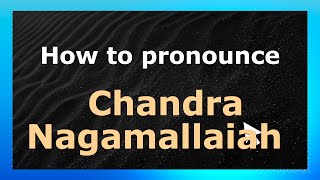 How to pronounce Chandra Nagamallaiah