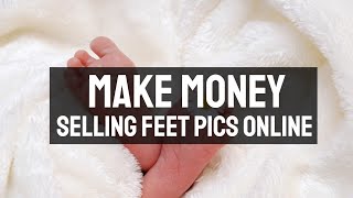 How To Make Money Selling Feet Pics Online [Watch This First!]