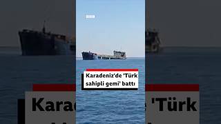 Karadeniz'de batan 'Türk sahipli' gemi hakkında neler biliniyor?