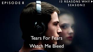 Tears For Fears - Watch Me Bleed (13 Reasons Why Soundtrack) (S02xE08)