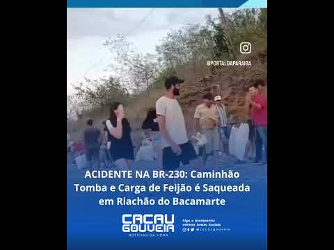 ACIDENTE NA BR-230: Caminhão Tomba e Carga de Feijão é Saqueada em Riachão do Bacamarte!