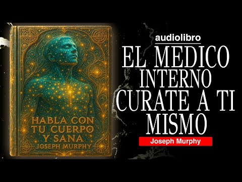 HABLA con TU CUERPO y SANA | el MEDICO INTERNO basado en JOSEPH MURPHY AUDIOLIBRO