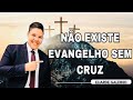 NÃO EXISTE EVANGELHO SEM CRUZ ELIARDE GALDINO