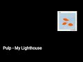 Pulp - My Lighthouse (Lyric Video)