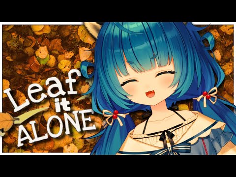 【LEAF IT ALONE】 🍂 *leaves*