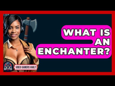 What Is An Enchanter? - Video Gamers Vault