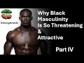 Why Black Masculinity Is So Threatening Attractive The Evolved Psychology Of Strong Masculinity