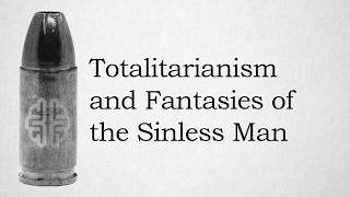 Totalitarianism and Fantasies of the Sinless Man